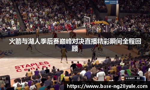 火箭与湖人季后赛巅峰对决直播精彩瞬间全程回顾